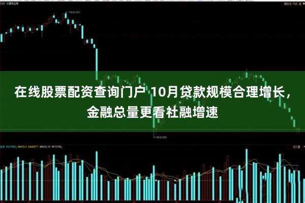 在线股票配资查询门户 10月贷款规模合理增长，金融总量更看社融增速