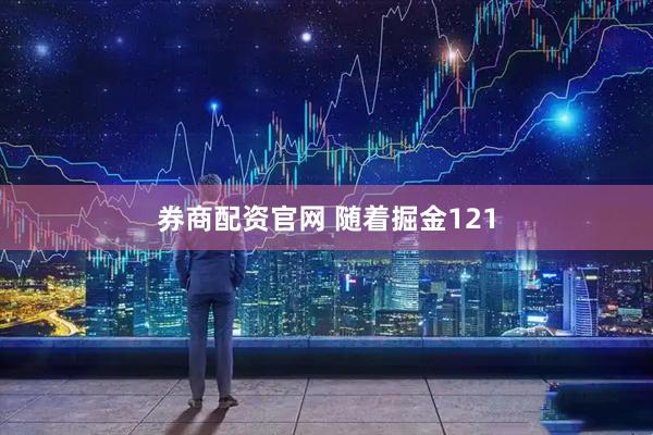 券商配资官网 随着掘金121